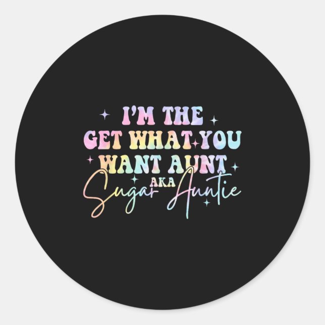I'm The Get What You Want Aunt Aka Sugar Auntie Ti Classic Round Sticker (Front)