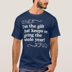 Im the Gift That Keeps on Giving the Whole Year 1 T-Shirt