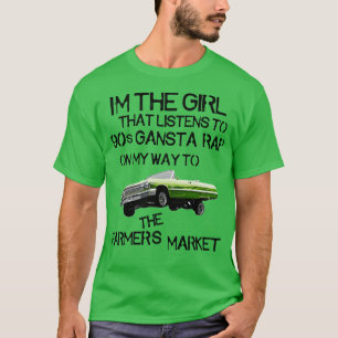 Im the Girl That Listens to 90s Gangsta Rap on My  T-Shirt