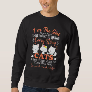Im the girl that want to bring every stray cats i sweatshirt