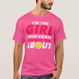 I'M The Girl Your Coach Warned You About Tennis T-Shirt