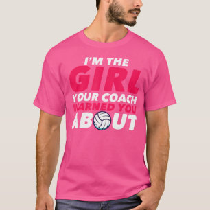 I'M The Girl Your Coach Warned You About Volleybal T-Shirt