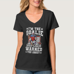 Im The Goalie Your Coach Warned You About Hockey T-Shirt
