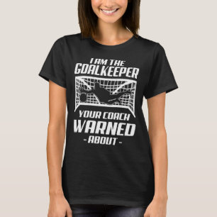 I'm The Goalkeeper Your Coach Warned About Goalie T-Shirt