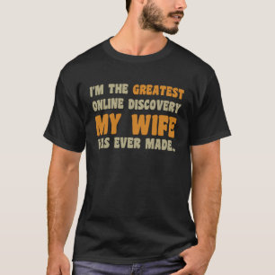 I'm the greatest online discovery my wife has ever T-Shirt