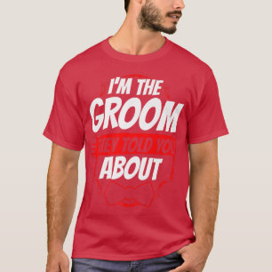 Im The Groom They Told You About Party Wedding Bac T-Shirt