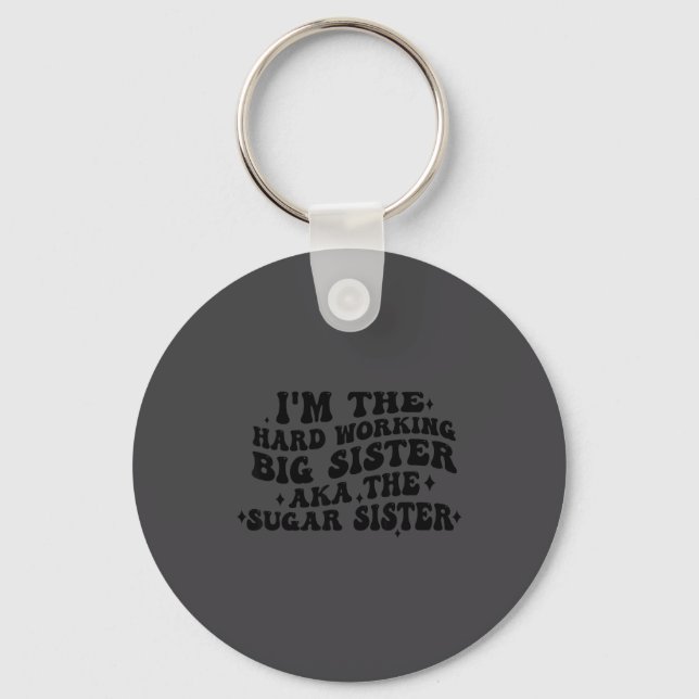 I'm The Hard Working Big Sister Aka The Sugar Sist Key Ring (Front)