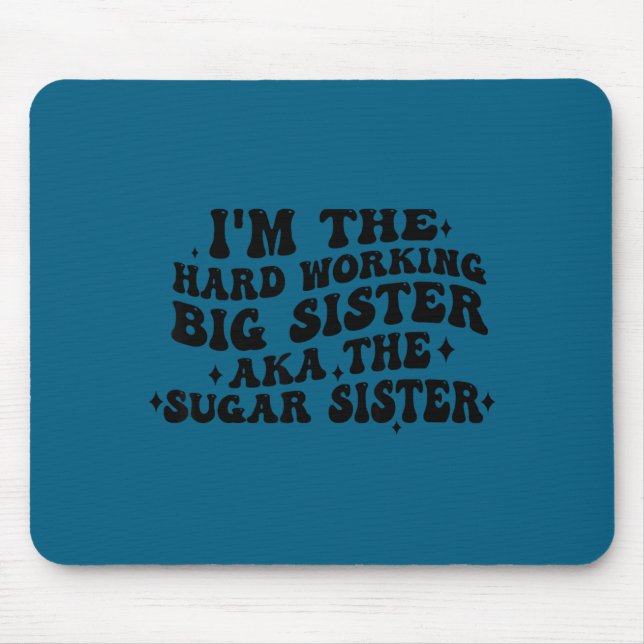 I'm The Hard Working Big Sister Aka The Sugar Sist Mouse Mat (Front)