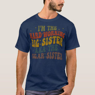 im the hard working big sister aka the sugar siste T-Shirt