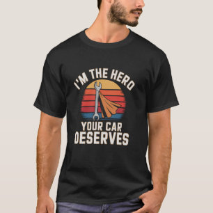 I'm the hero your car deserves Retro Auto Mechanic T-Shirt