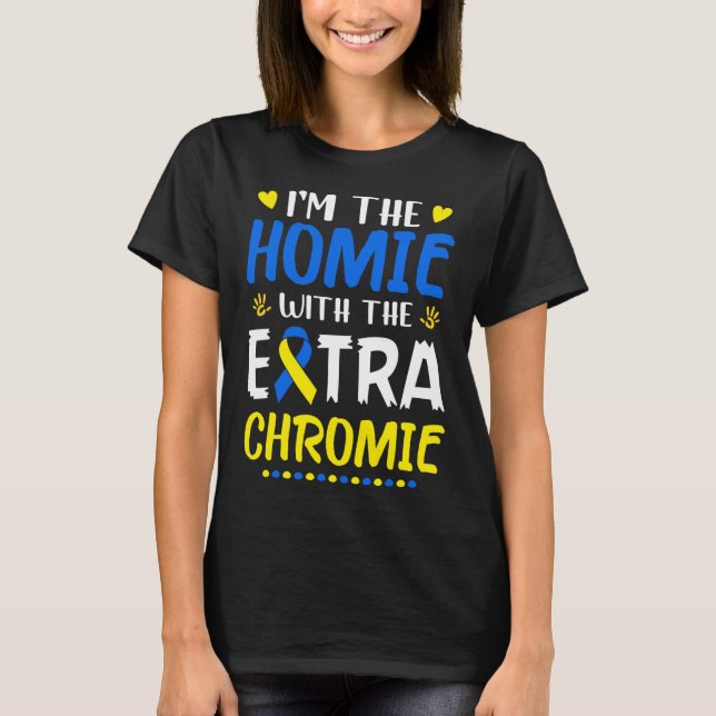 I'm The Homie With Extra Chromie Down Syndrome Awa T-Shirt (Front)