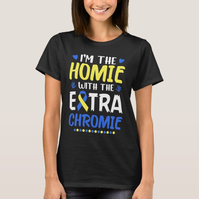I'm The Homie With Extra Chromie Down Syndrome Awa T-Shirt (Front)