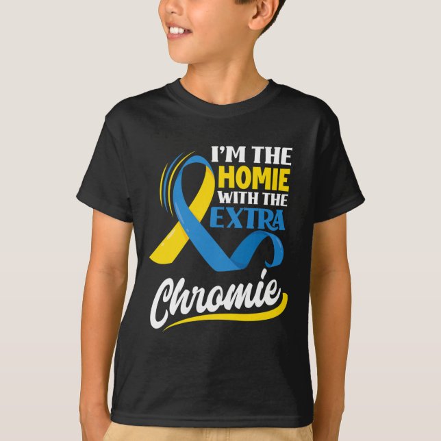 I'm The Homie With The Extra Chromie Down Syndrome T-Shirt (Front)
