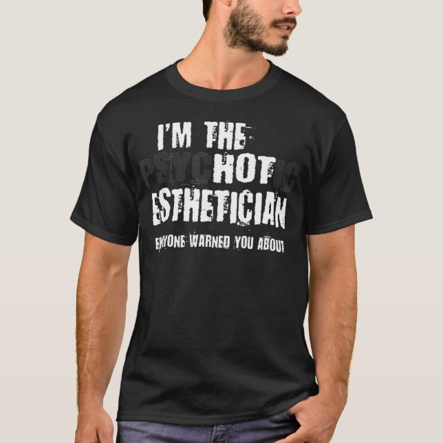 Im The Hot Psychotic Aesthetician Warning Funny T-Shirt (Front)