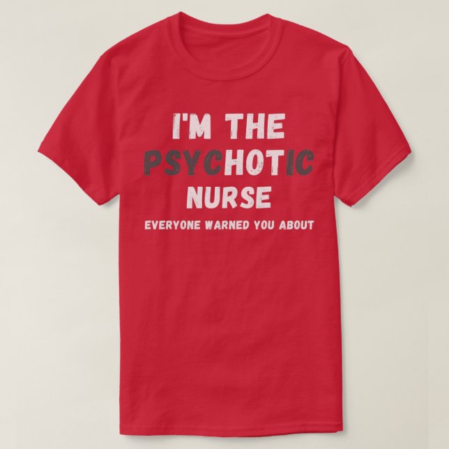 Im The Hot Psychotic Nurse Warned You About T-Shirt (Design Front)