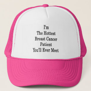 I'm The Hottest Breast Cancer Patient You'll Ever Trucker Hat
