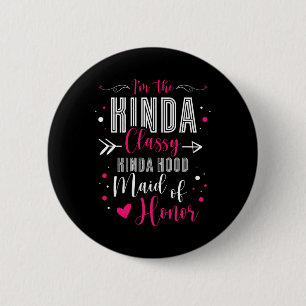 I'm The Kinda Cly Kinda Hood Maid Of Honor Bachelo 6 Cm Round Badge