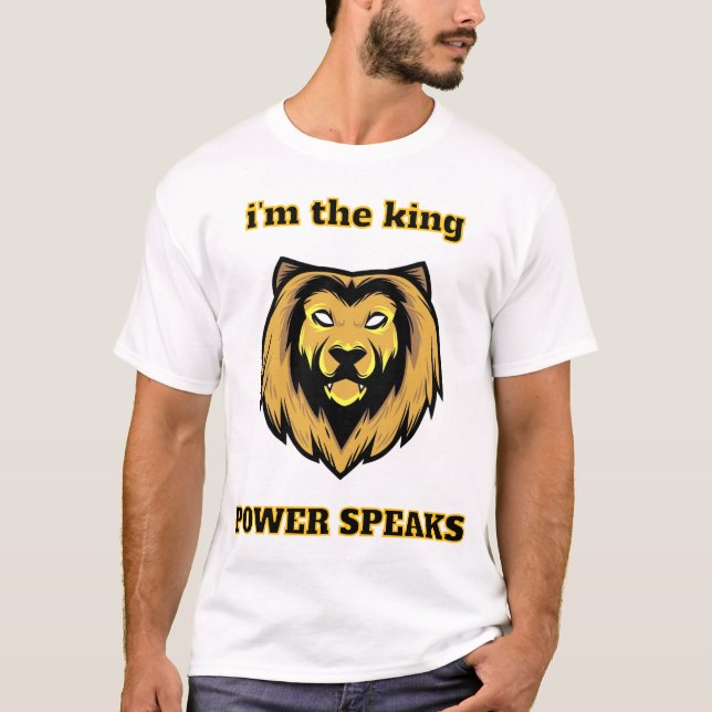  “I'm The King – Bold Lion Head Power Speaks T-Shi T-Shirt (Front)