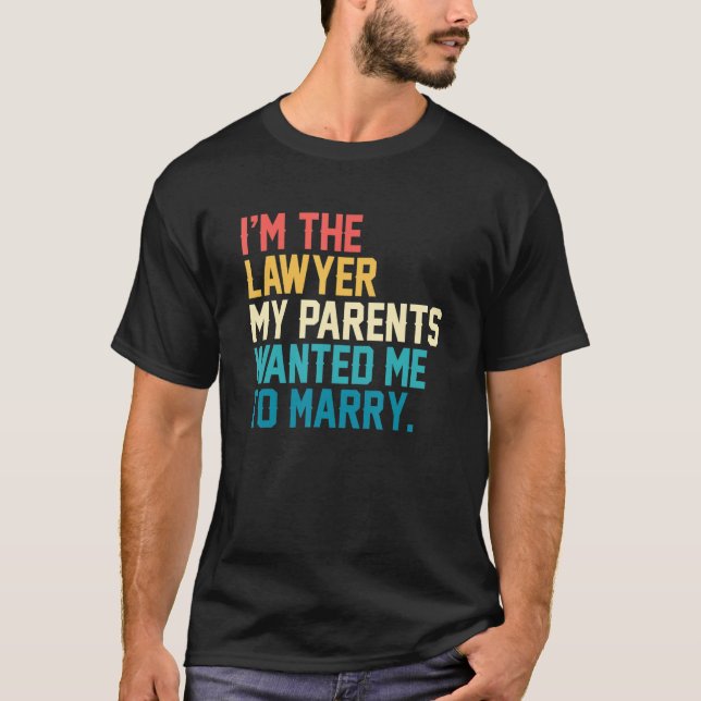 I'm The Lawyer My Parents Wanted Me To Marry Law C T-Shirt (Front)