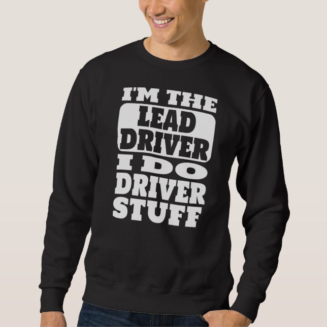 I'm The Lead Driver I Do Driver Stuff Tour Crew Ro Sweatshirt (Front)