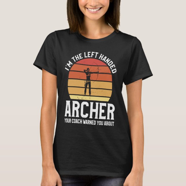 I'm The Left Handed Archer Your Coach Warned You A T-Shirt (Front)