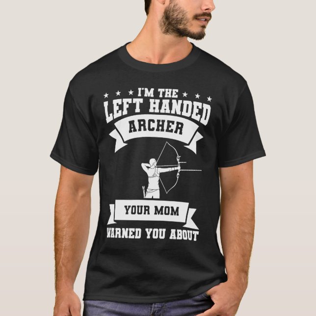 I'm The Left Handed Archer Your Mom Warned You Abo T-Shirt (Front)
