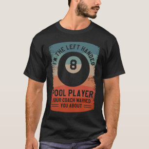 I'm The Left Handed Pool Player Your Coach Warned  T-Shirt