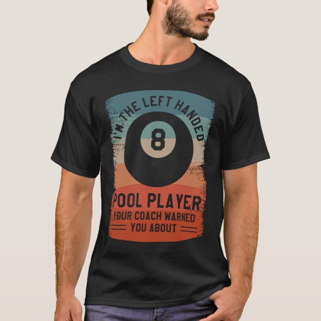 I'm The Left Handed Pool Player Your Coach Warned  T-Shirt (Front)