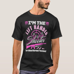 I'm The Left Handed Shooter Your Mum Warned You Ab T-Shirt