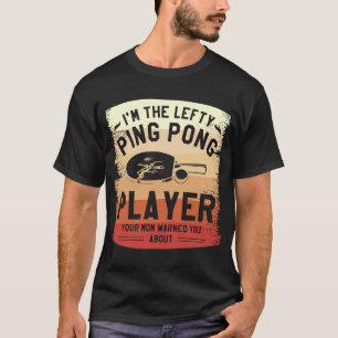 I'm The Lefty Ping Pong Player Your Mum Warned You T-Shirt