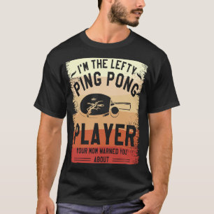 I'm The Lefty Ping Pong Player Your Mum Warned You T-Shirt