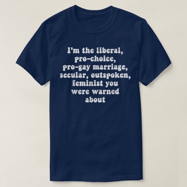 Im The Liberal Pro Choice Pro Gay Marriage Secular T-Shirt (Design Front)