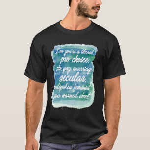 I'm The Liberal Pro Choice Secular Outspoken Femin T-Shirt