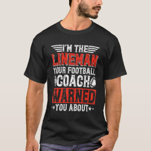 I'm The Lineman Your Football Coach Warned You Abo T-Shirt