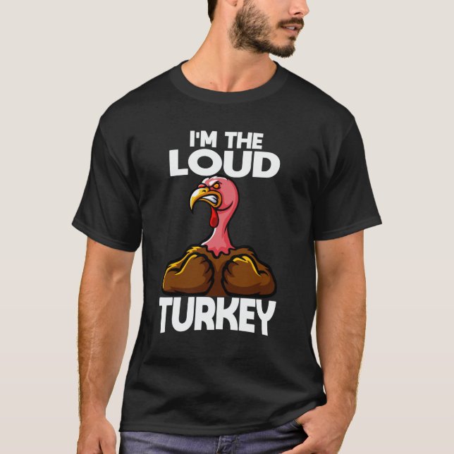 I'm The Loud Turkey Family Thanksgiving T-Shirt (Front)