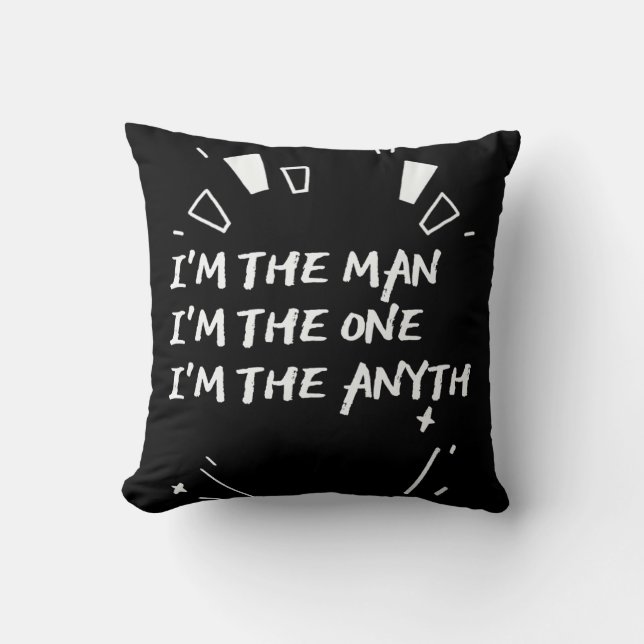 I'm The Man I'm The One I'm The Anyth Cushion (Front)