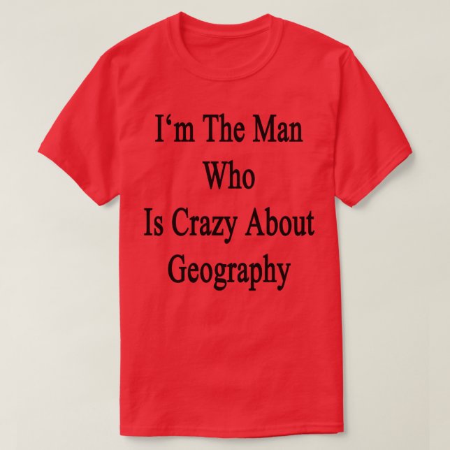 Im The Man Who Is Crazy About Geography  T-Shirt (Design Front)