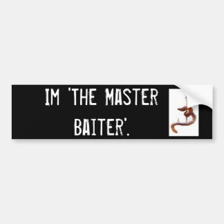 Im 'The Master Baiter'. Bumper Sticker