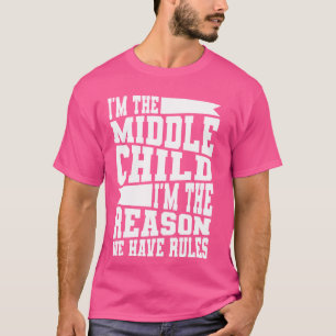 I'm The Middle Child I'm The Reason We Have Rules T-Shirt