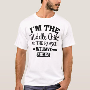 I'm The Middle Child I'm The Reason We Have Rules T-Shirt