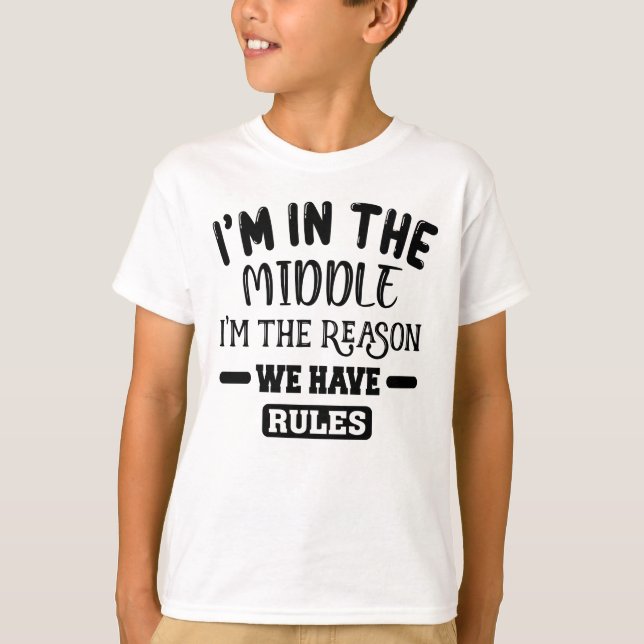 I'm The Middle Child I'm The Reason We Have Rules T-Shirt (Front)