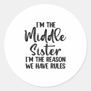 I'm The Middle Sister I Am Reason We Have Rules Classic Round Sticker