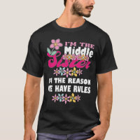 Im The Middle Sister I Am Reason We Have T-Shirt