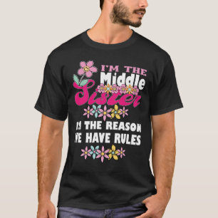 Im The Middle Sister I Am Reason We Have T-Shirt