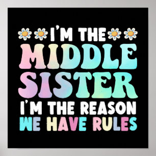I'm The Middle Sister I'm The Reason We Have Rules Poster