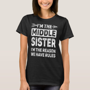 I'm The Middle Sister I'm The Reason We Have Rules T-Shirt