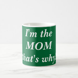 I'm the MOM that's why! Coffee Mug