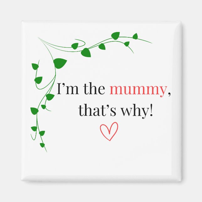I'm the mommy, that's why! magnet (Front)