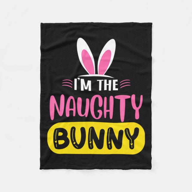 Im The Naughty Bunny Rabbit Ears Egg Funny Easter  Fleece Blanket (Front)