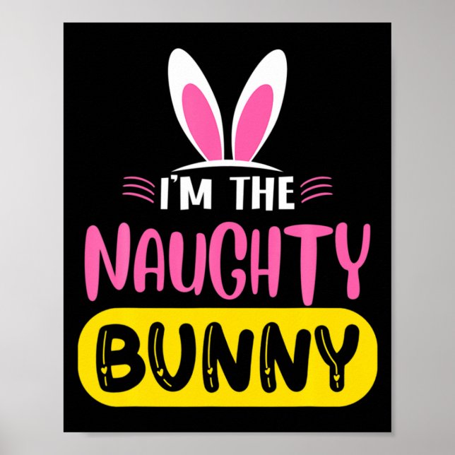 Im The Naughty Bunny Rabbit Ears Egg Funny Easter  Poster (Front)